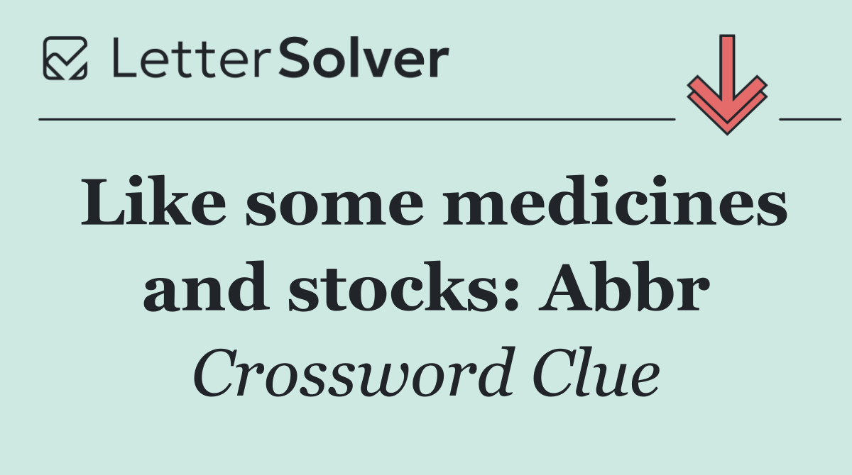 Like some medicines and stocks: Abbr