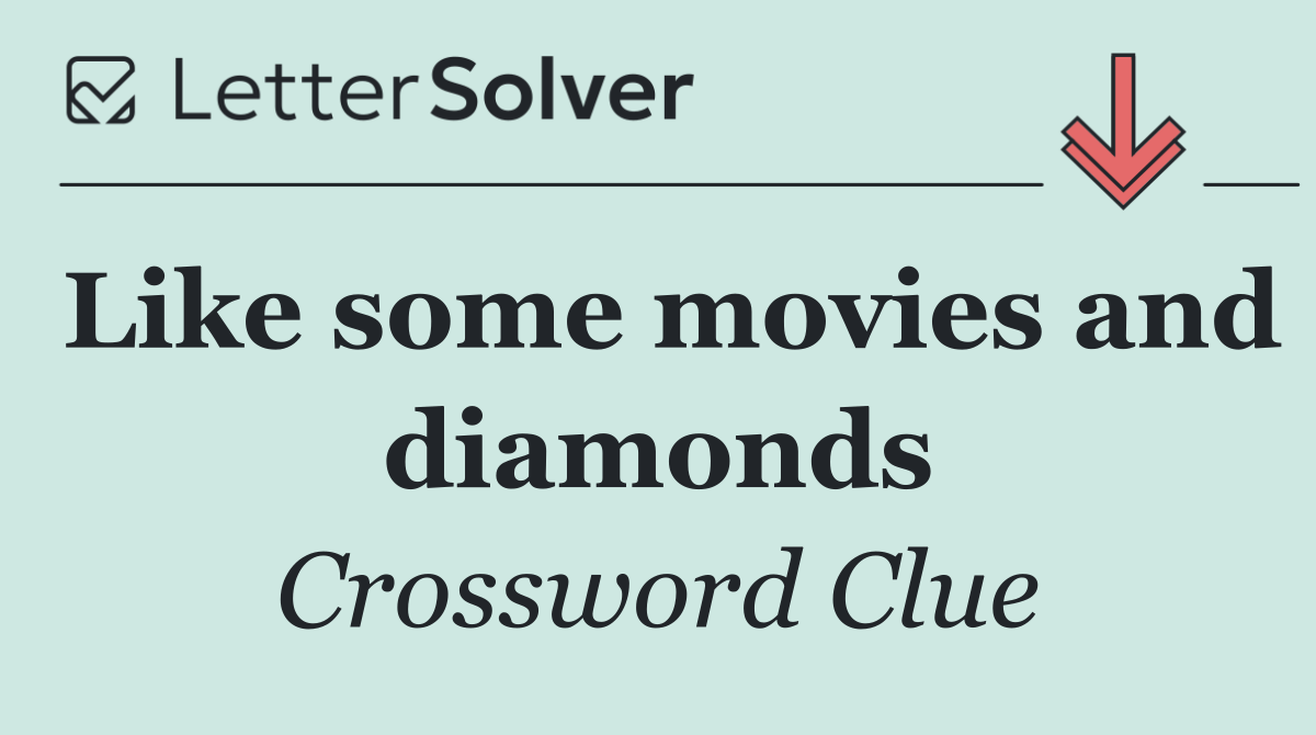 Like some movies and diamonds
