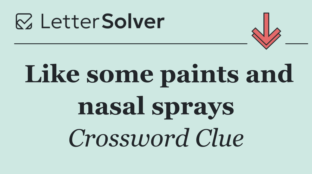 Like some paints and nasal sprays