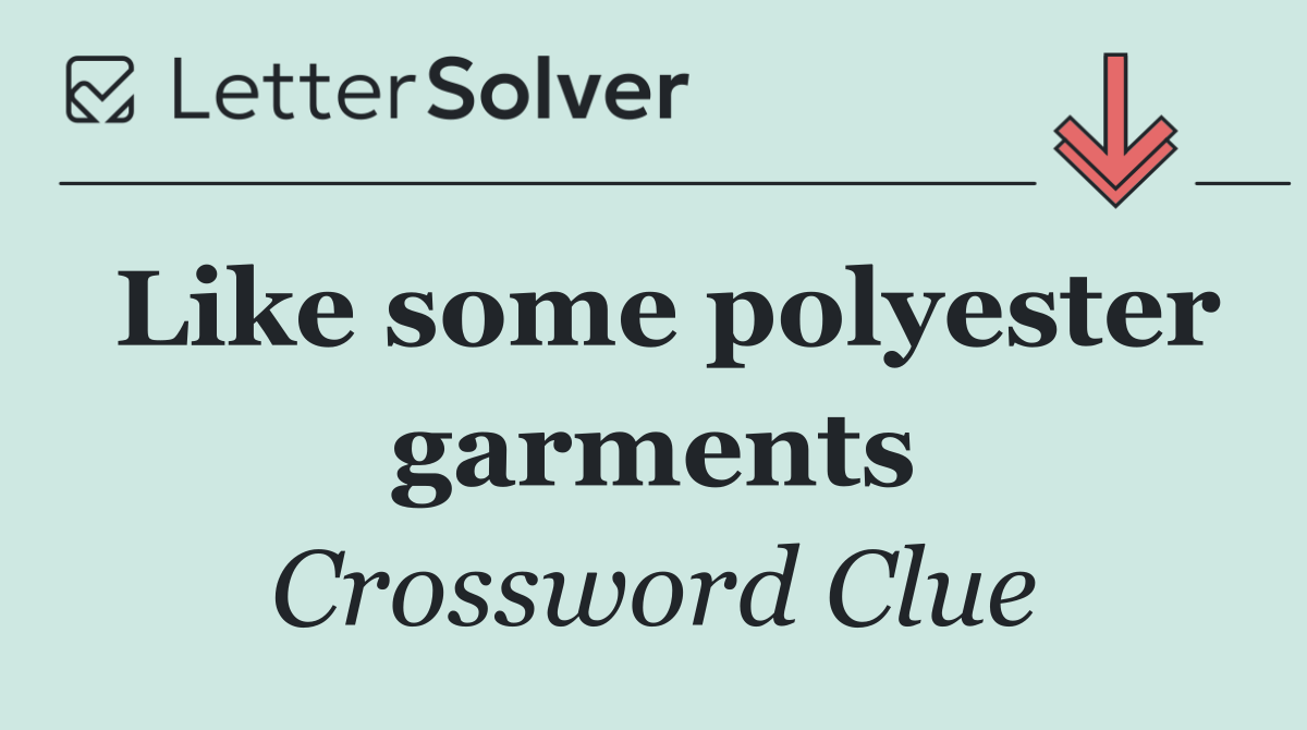 Like some polyester garments