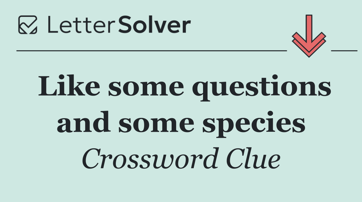 Like some questions and some species