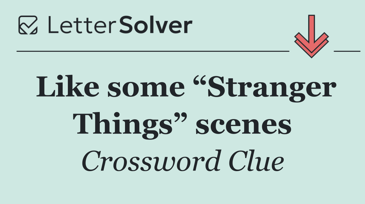 Like some “Stranger Things” scenes