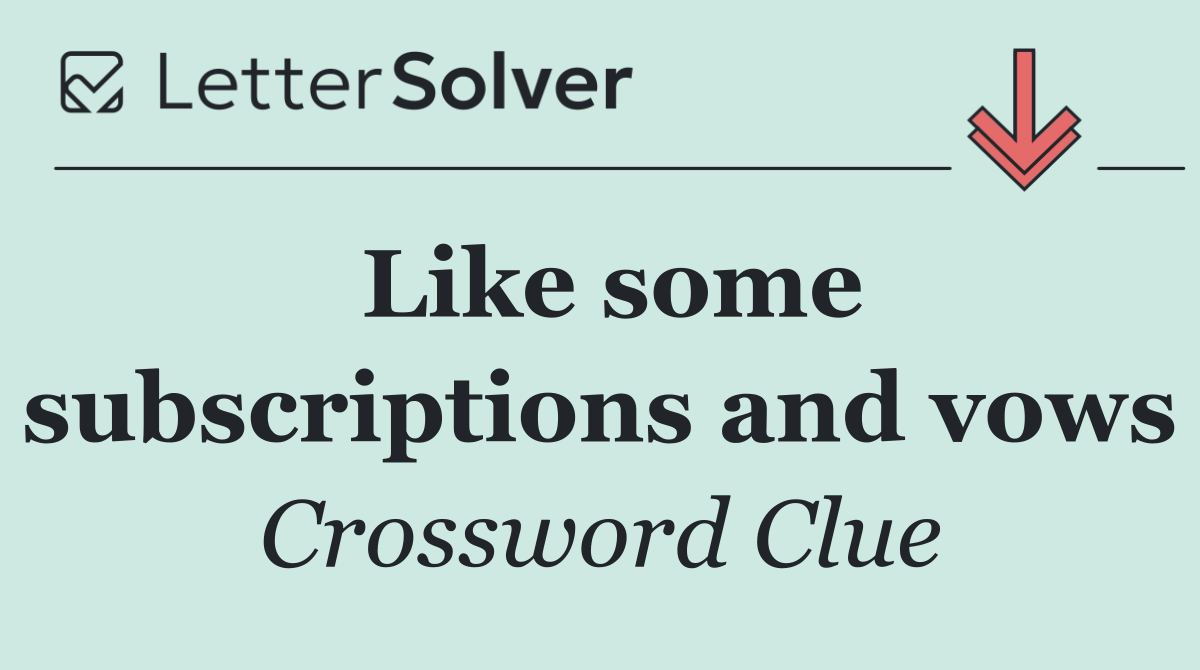 Like some subscriptions and vows