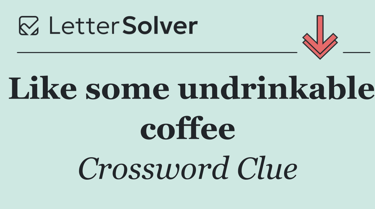 Like some undrinkable coffee