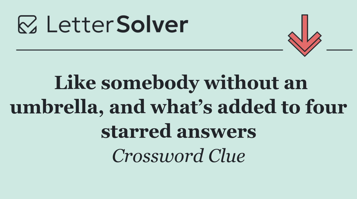 Like somebody without an umbrella, and what’s added to four starred answers