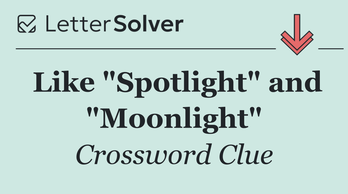 Like "Spotlight" and "Moonlight"