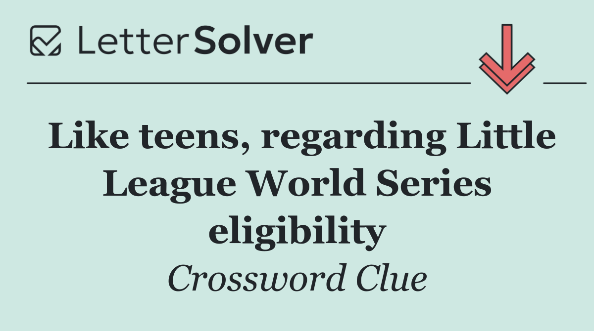 Like teens, regarding Little League World Series eligibility