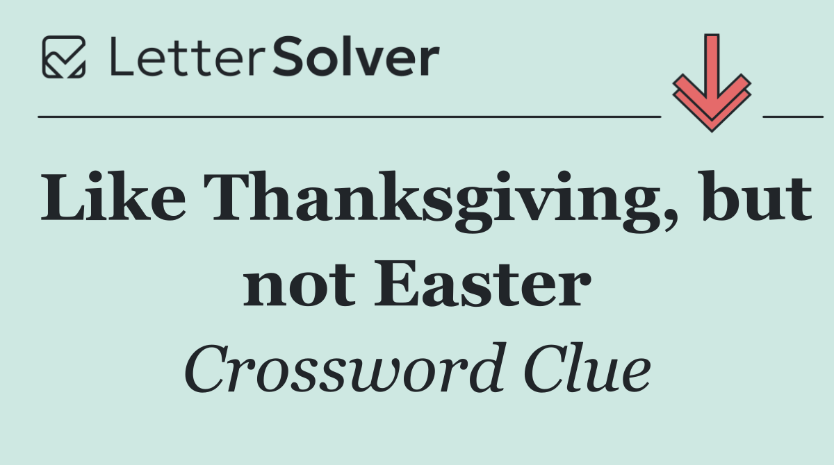 Like Thanksgiving, but not Easter