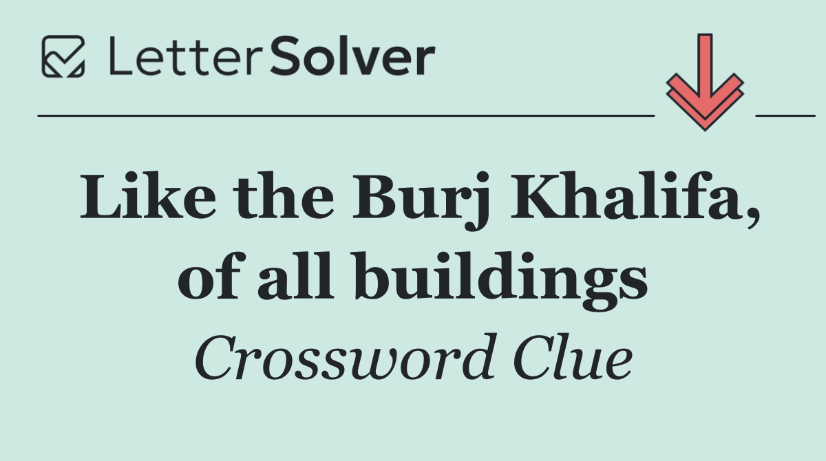 Like the Burj Khalifa, of all buildings