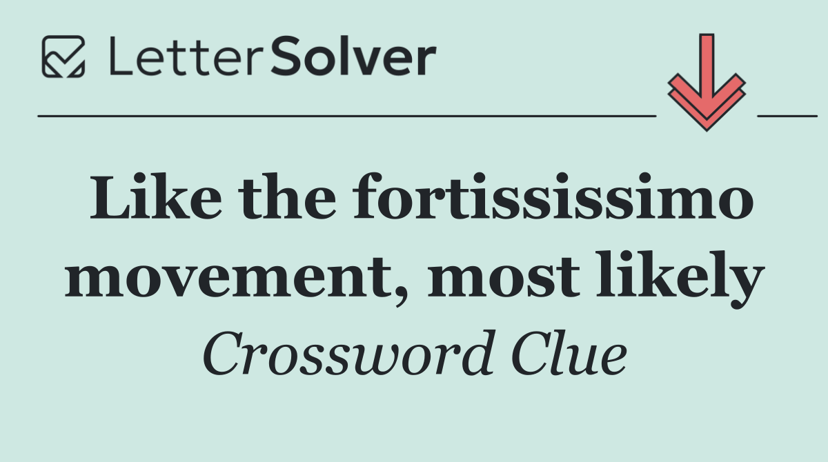 Like the fortississimo movement, most likely