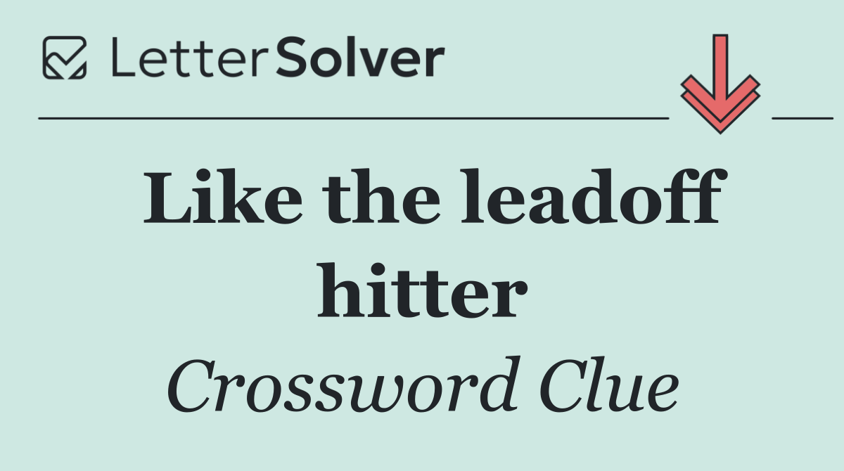 Like the leadoff hitter