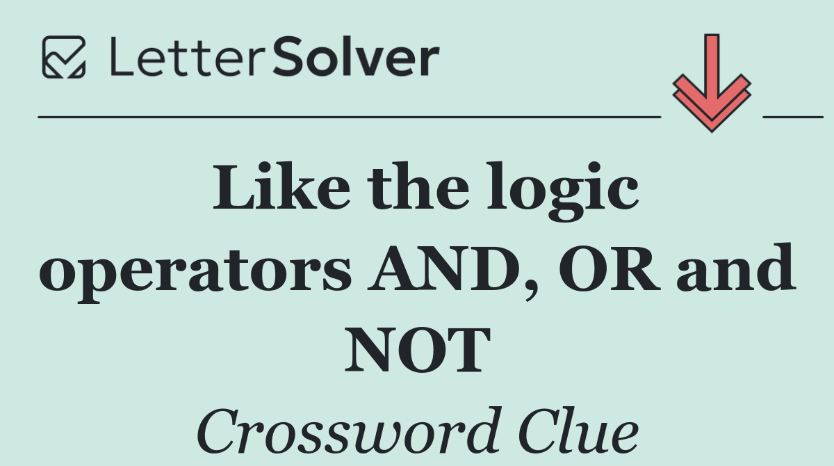 Like the logic operators AND, OR and NOT