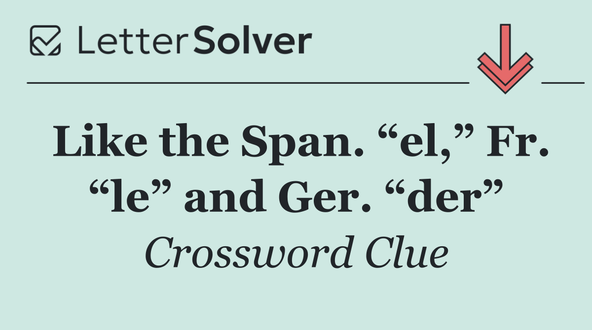 Like the Span. “el,” Fr. “le” and Ger. “der”