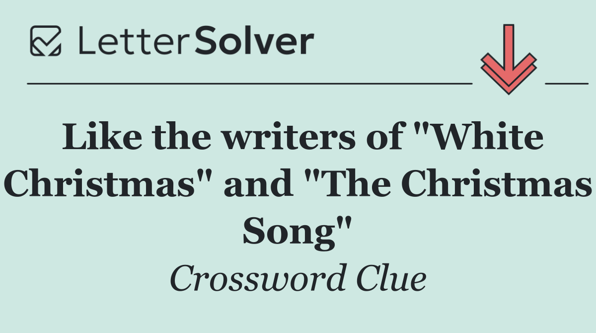 Like the writers of "White Christmas" and "The Christmas Song"