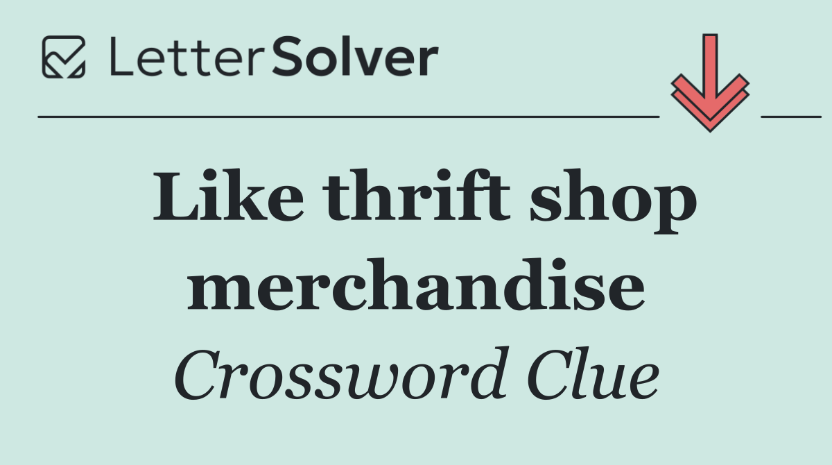 Like thrift shop merchandise