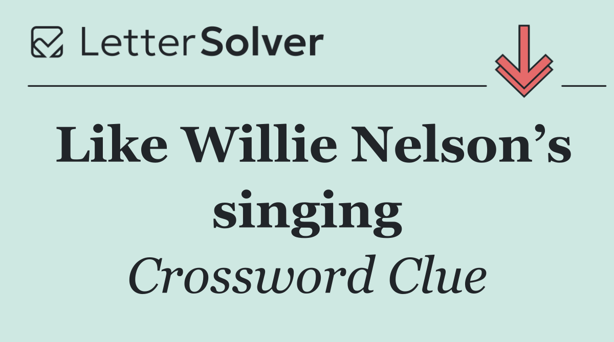 Like Willie Nelson’s singing