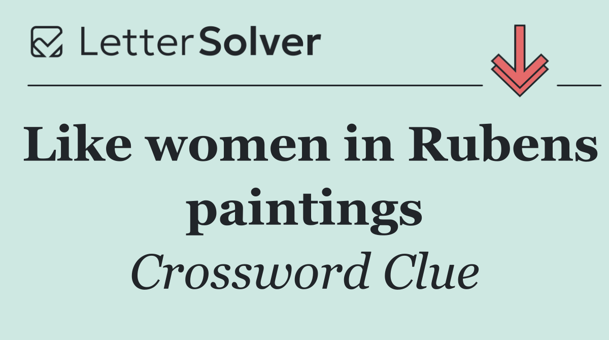 Like women in Rubens paintings