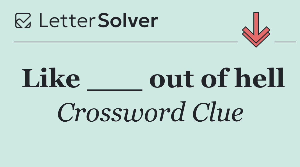 Like ___ out of hell