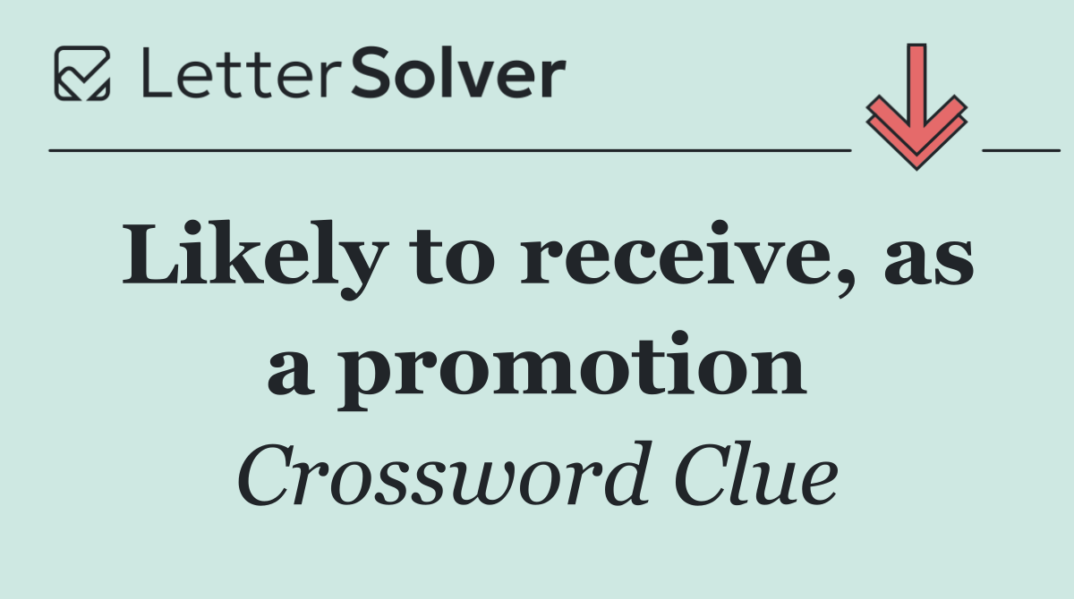 Likely to receive, as a promotion