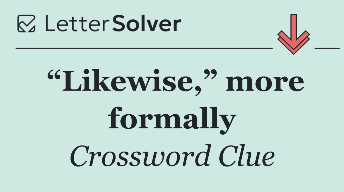 “Likewise,” more formally