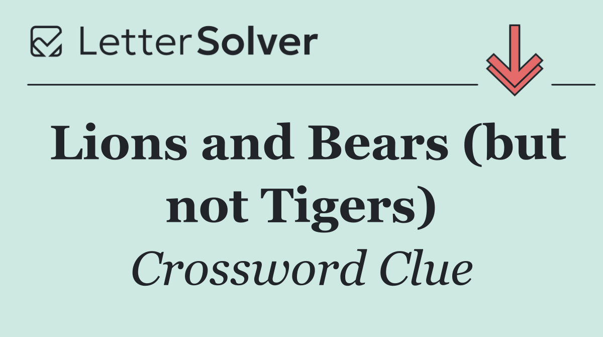 Lions and Bears (but not Tigers)