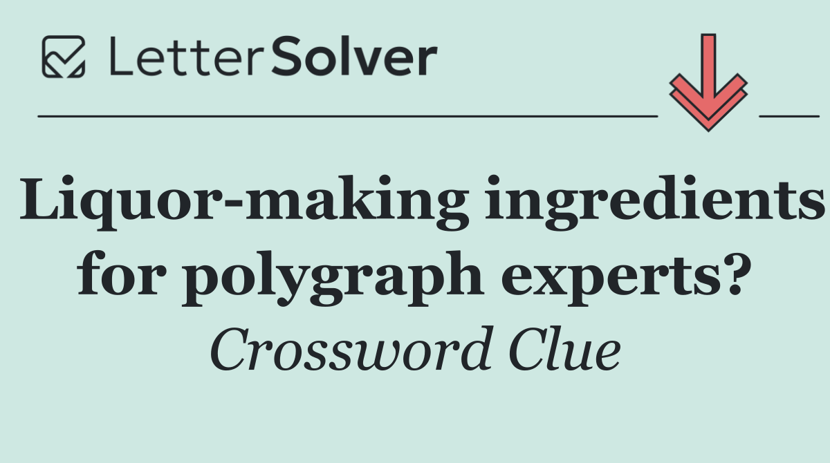 Liquor making ingredients for polygraph experts?