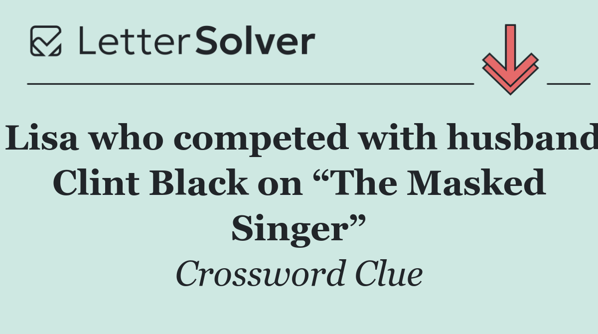 Lisa who competed with husband Clint Black on “The Masked Singer”