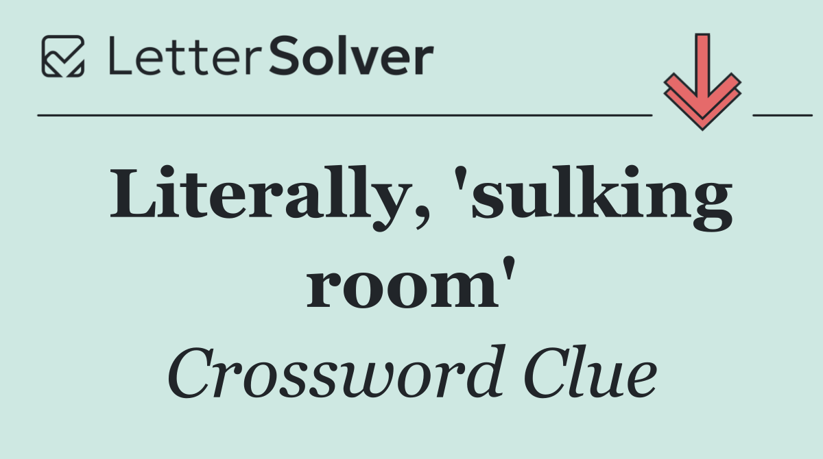 Literally, 'sulking room'