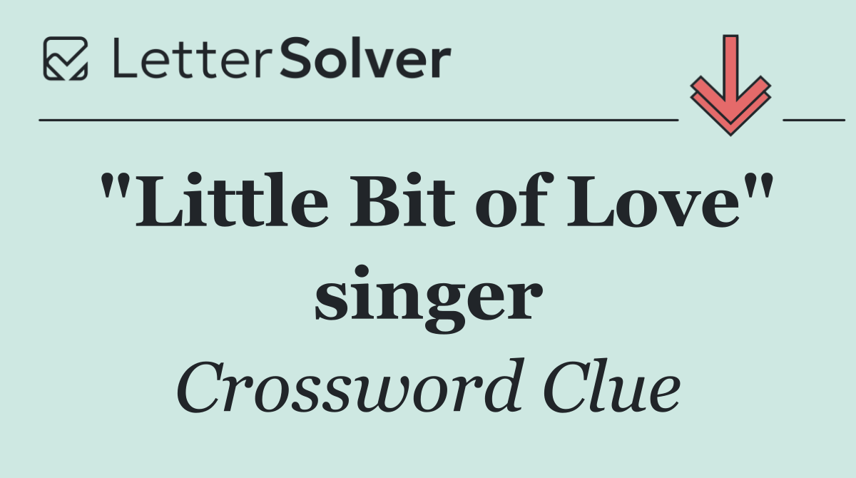 "Little Bit of Love" singer