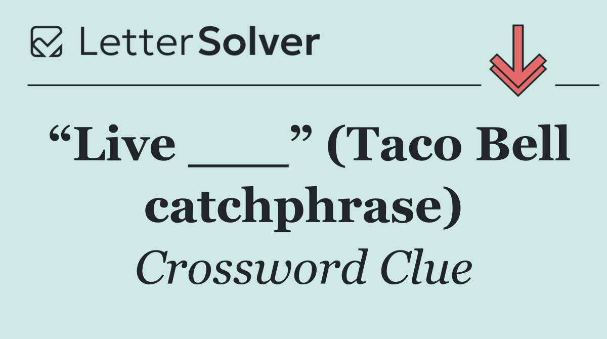 “Live ___” (Taco Bell catchphrase)