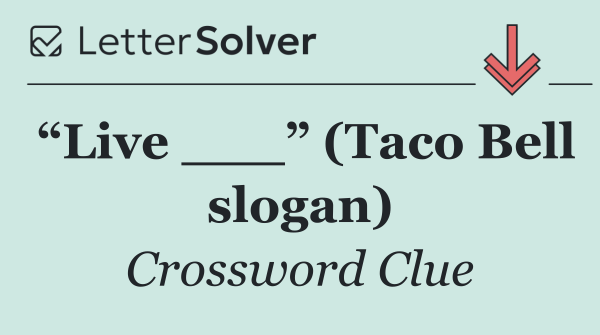 “Live ___” (Taco Bell slogan)