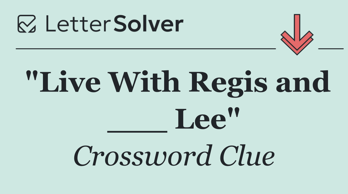 "Live With Regis and ___ Lee"