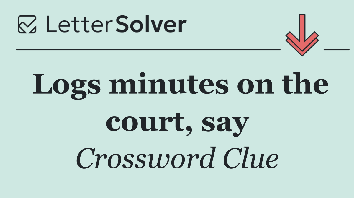 Logs minutes on the court, say