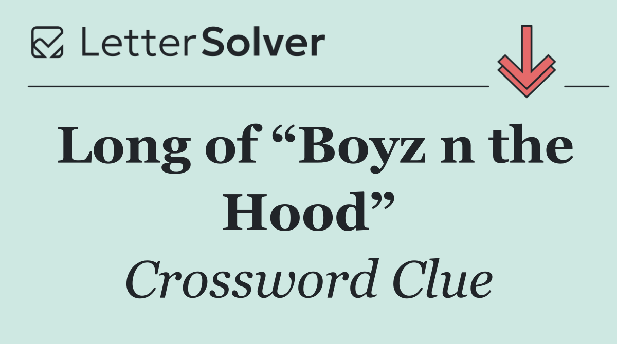 Long of “Boyz n the Hood”