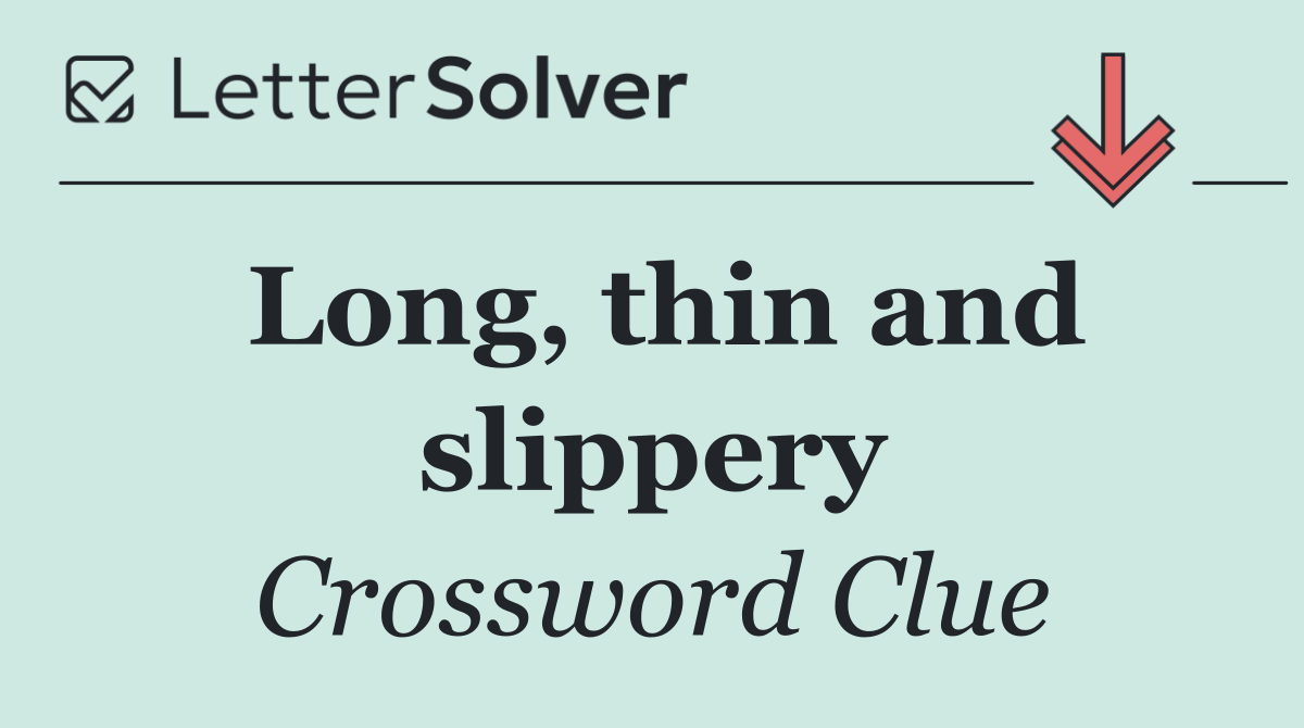 Long, thin and slippery