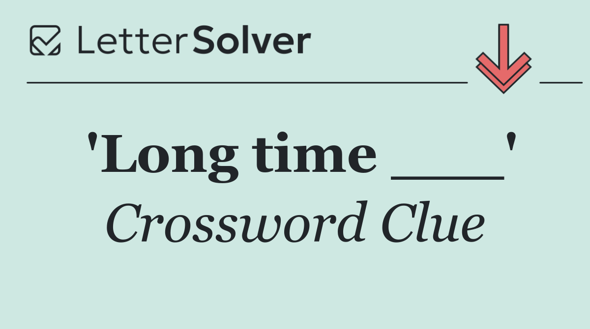 'Long time ___'