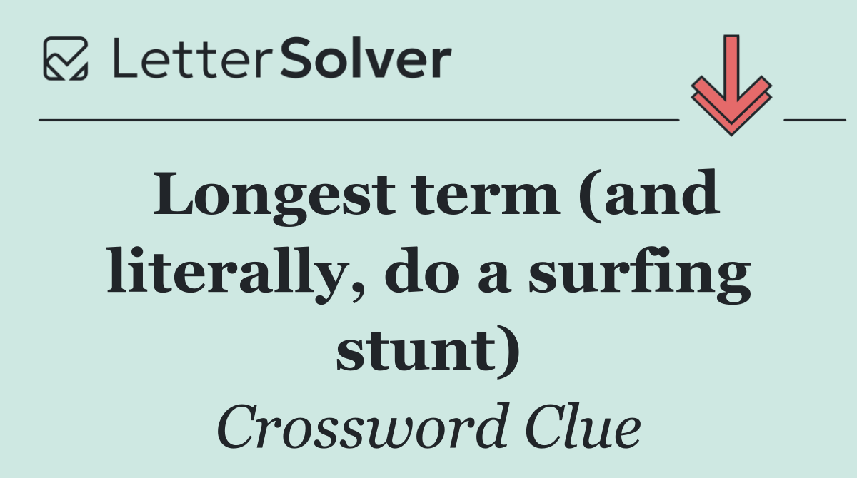 Longest term (and literally, do a surfing stunt)