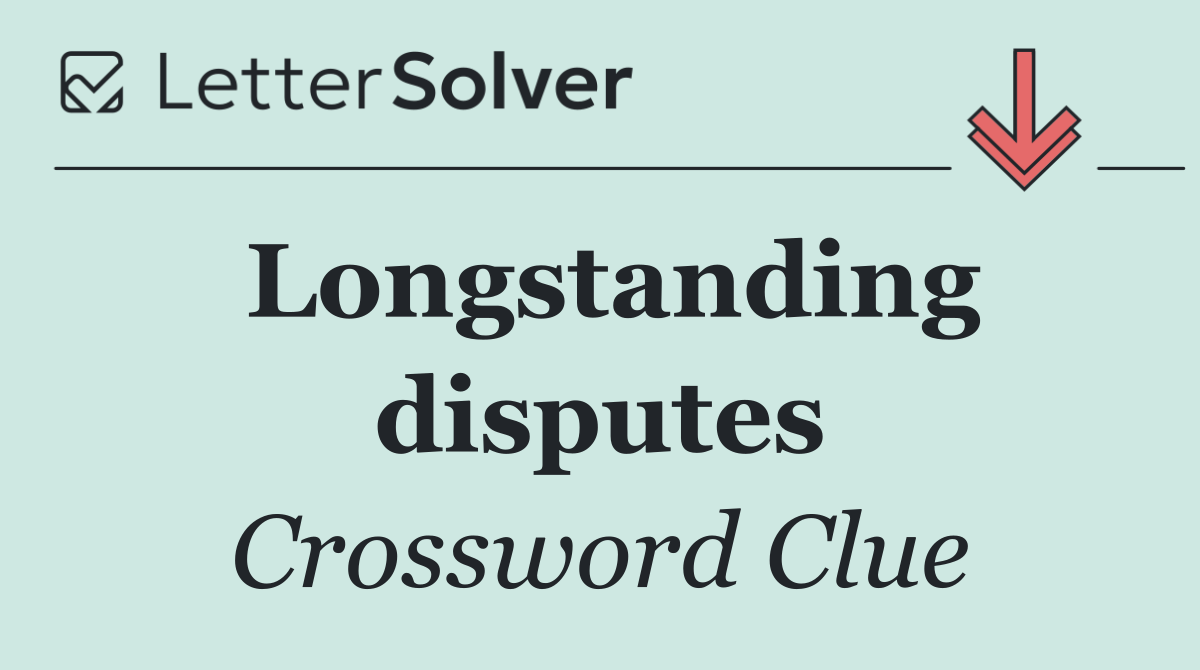 Longstanding disputes