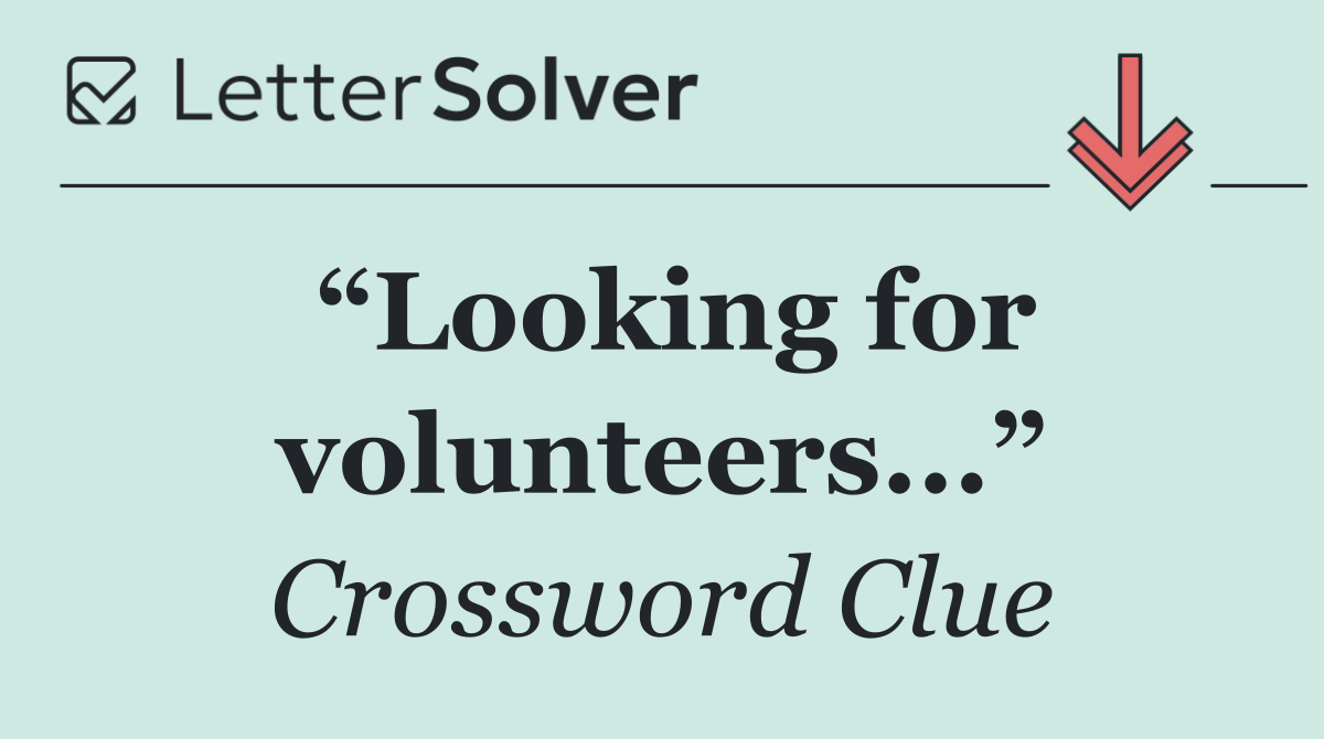 “Looking for volunteers...”