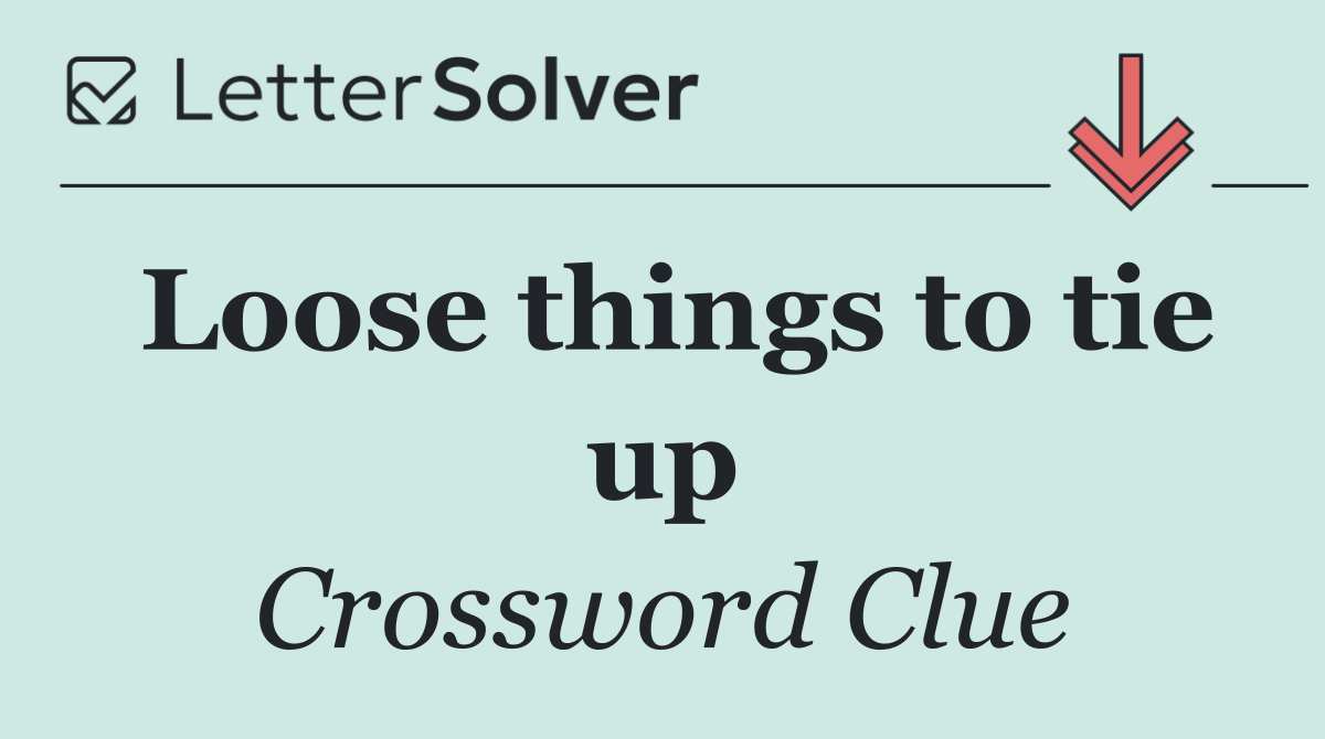 Loose things to tie up