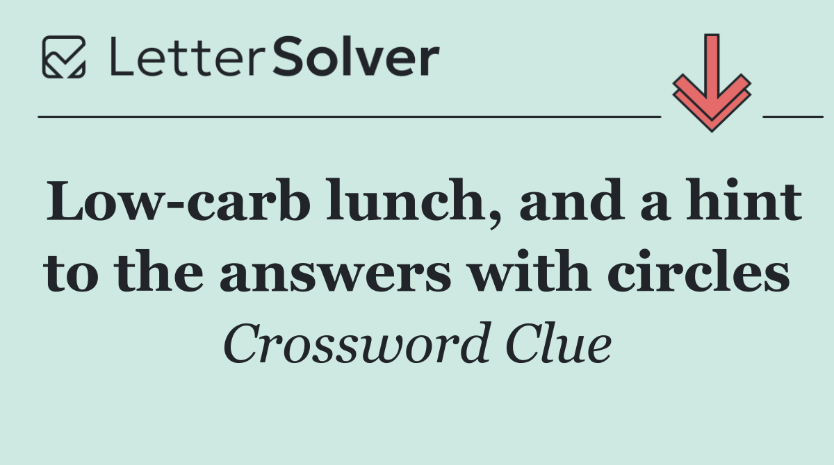 Low carb lunch, and a hint to the answers with circles