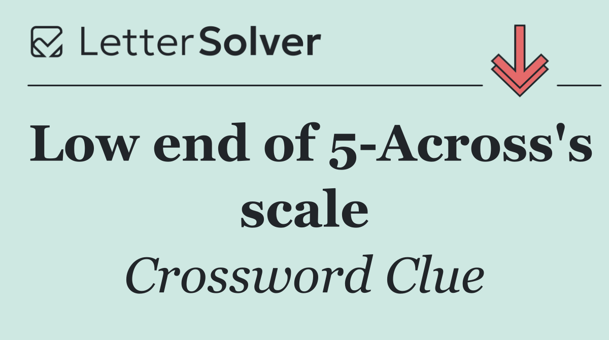 Low end of 5 Across's scale