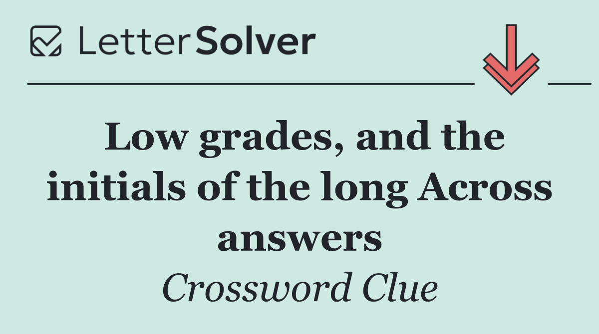 Low grades, and the initials of the long Across answers
