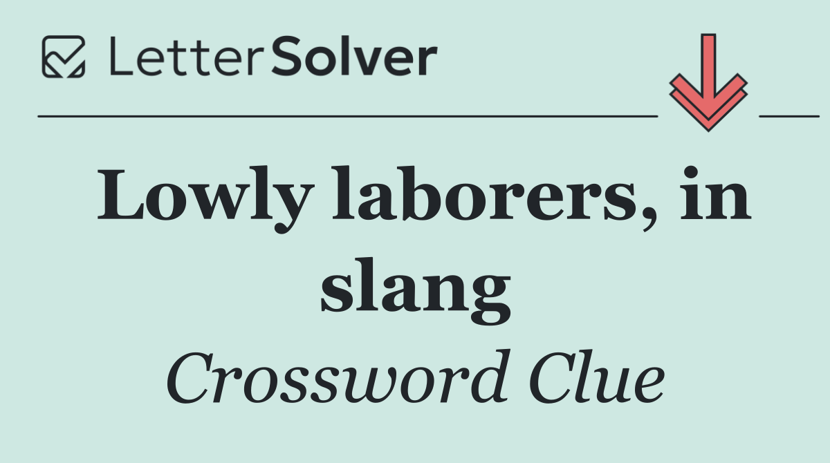 Lowly laborers, in slang