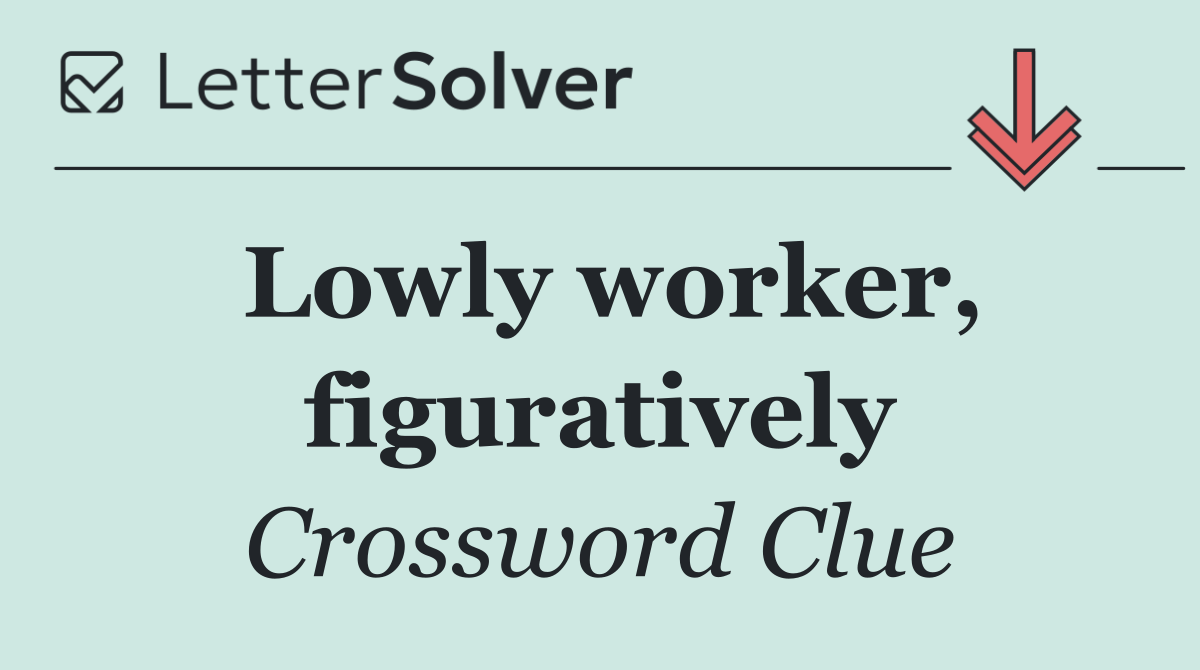 Lowly worker, figuratively