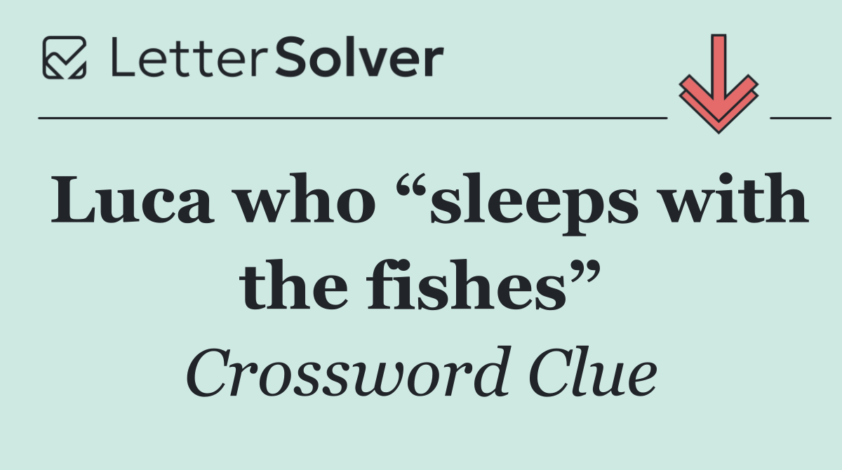 Luca who “sleeps with the fishes”