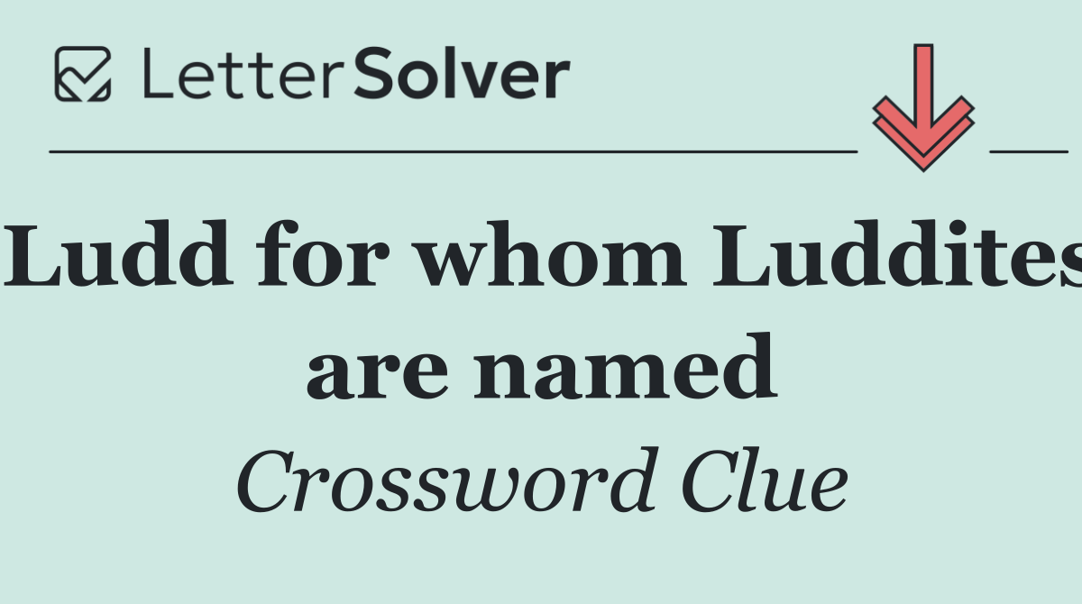 Ludd for whom Luddites are named