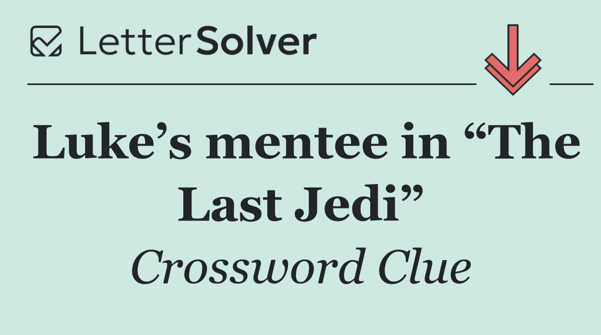 Luke’s mentee in “The Last Jedi”