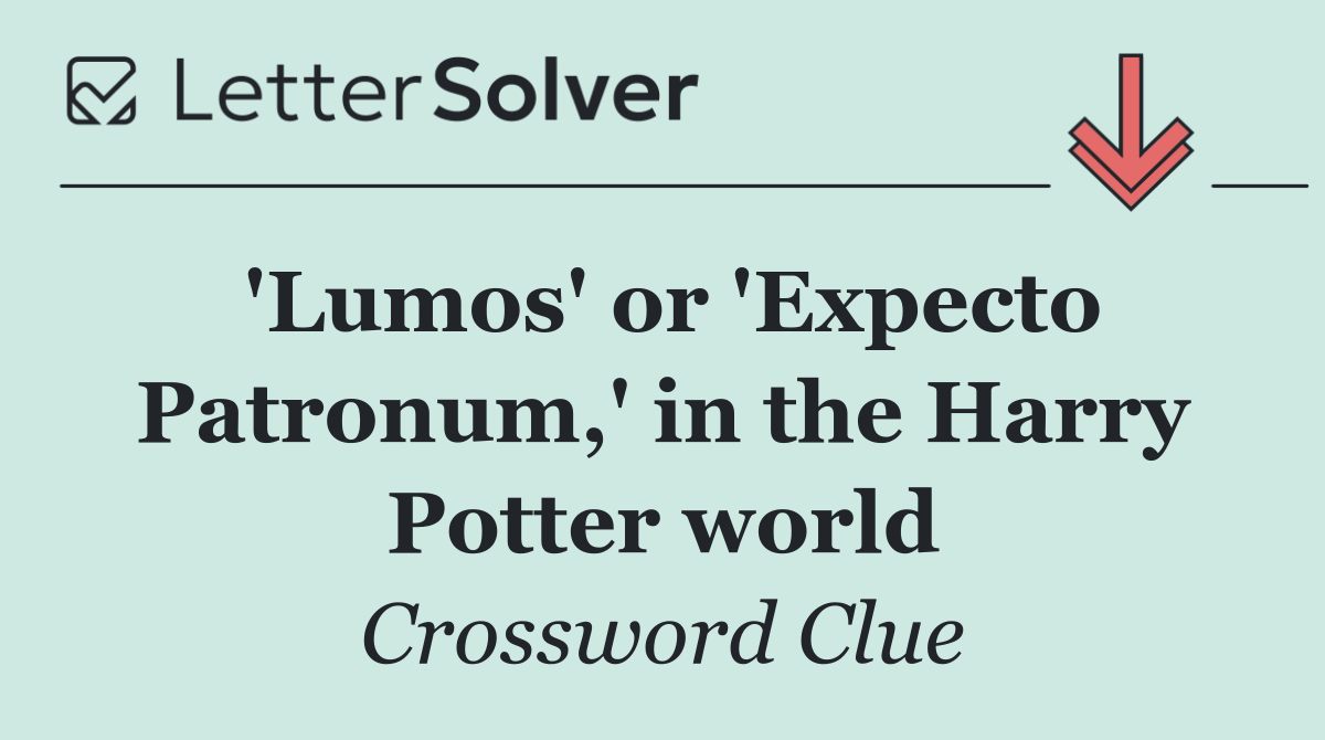 'Lumos' or 'Expecto Patronum,' in the Harry Potter world