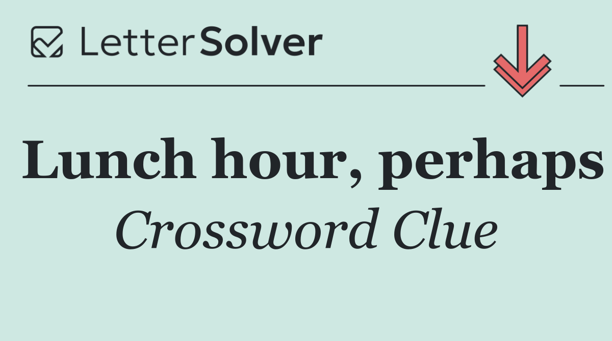 Lunch hour, perhaps